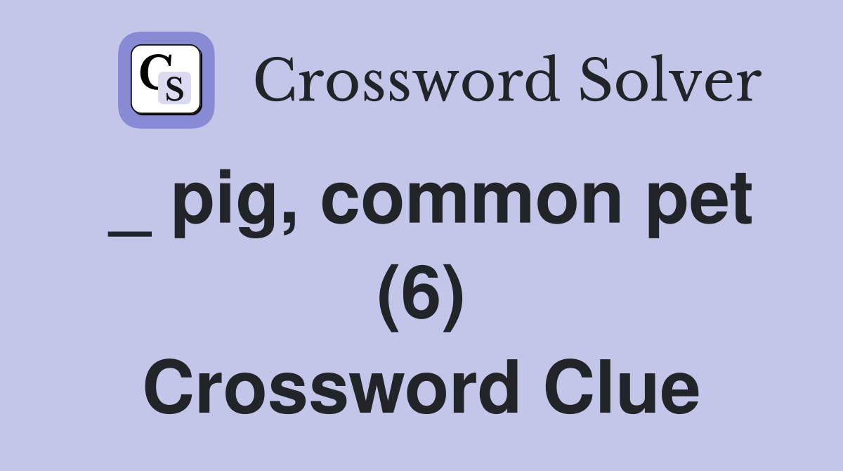_ pig, common pet (6) Crossword Clue