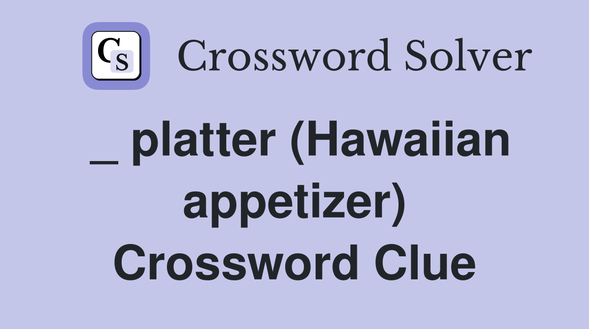 _ platter (Hawaiian appetizer) Crossword Clue