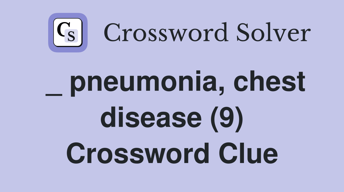 _ pneumonia, chest disease (9) Crossword Clue