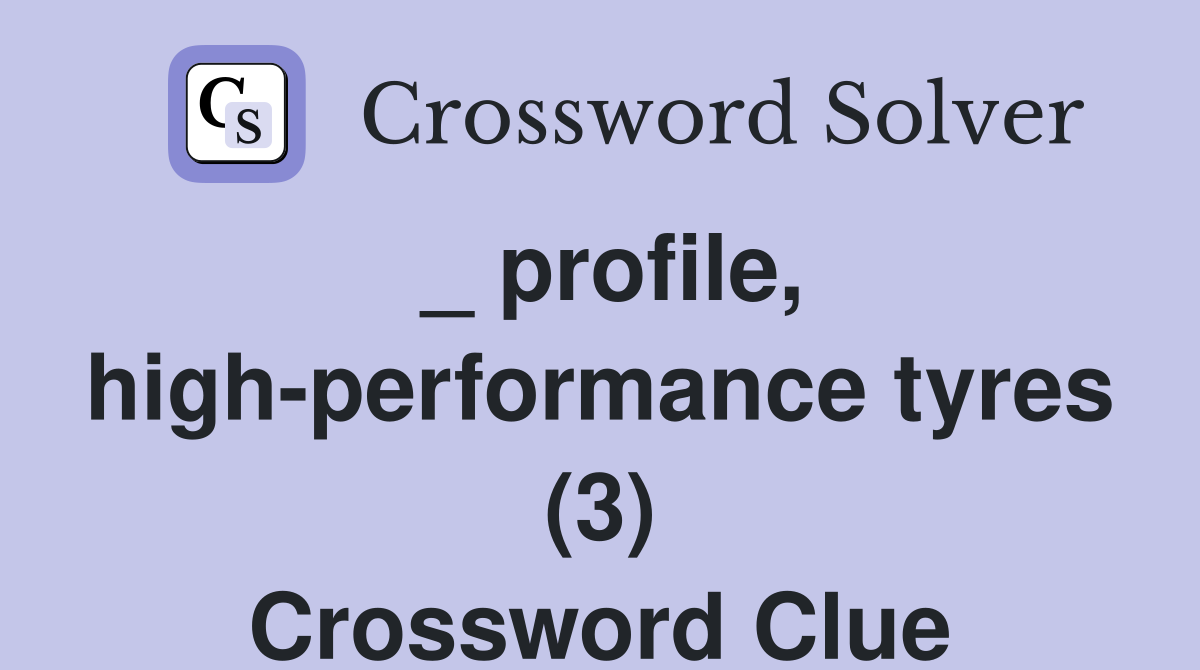 _ profile, high-performance tyres (3) Crossword Clue