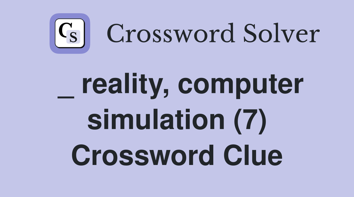 _ reality, computer simulation (7) Crossword Clue