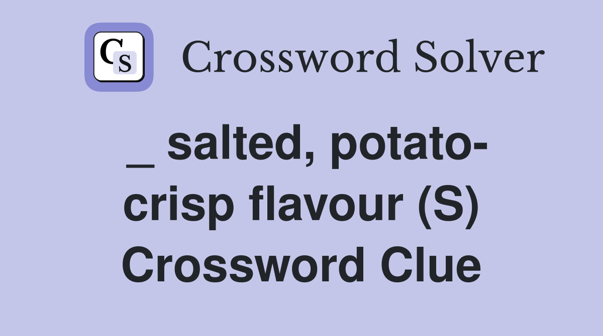 _ salted, potato- crisp flavour (S) Crossword Clue