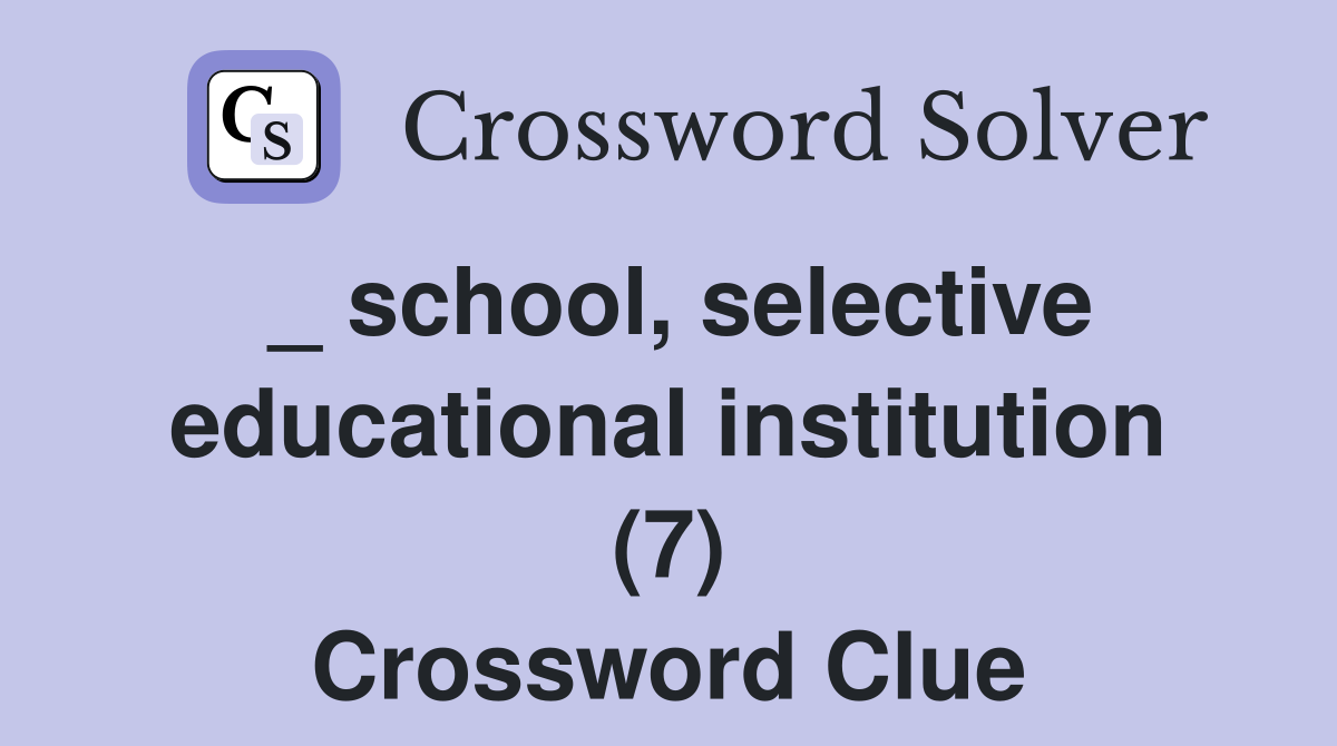 _ school, selective educational institution (7) Crossword Clue