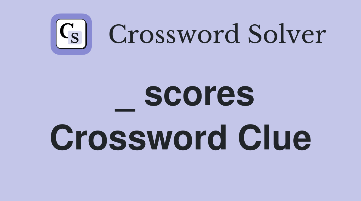 _ scores Crossword Clue