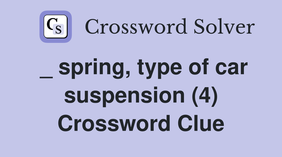 _ spring, type of car suspension (4) Crossword Clue
