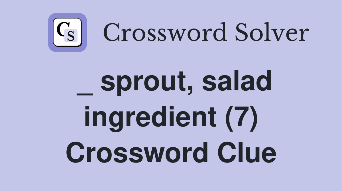 _ sprout, salad ingredient (7) Crossword Clue