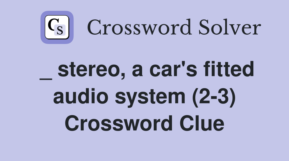 _ stereo, a car's fitted audio system (2-3) Crossword Clue