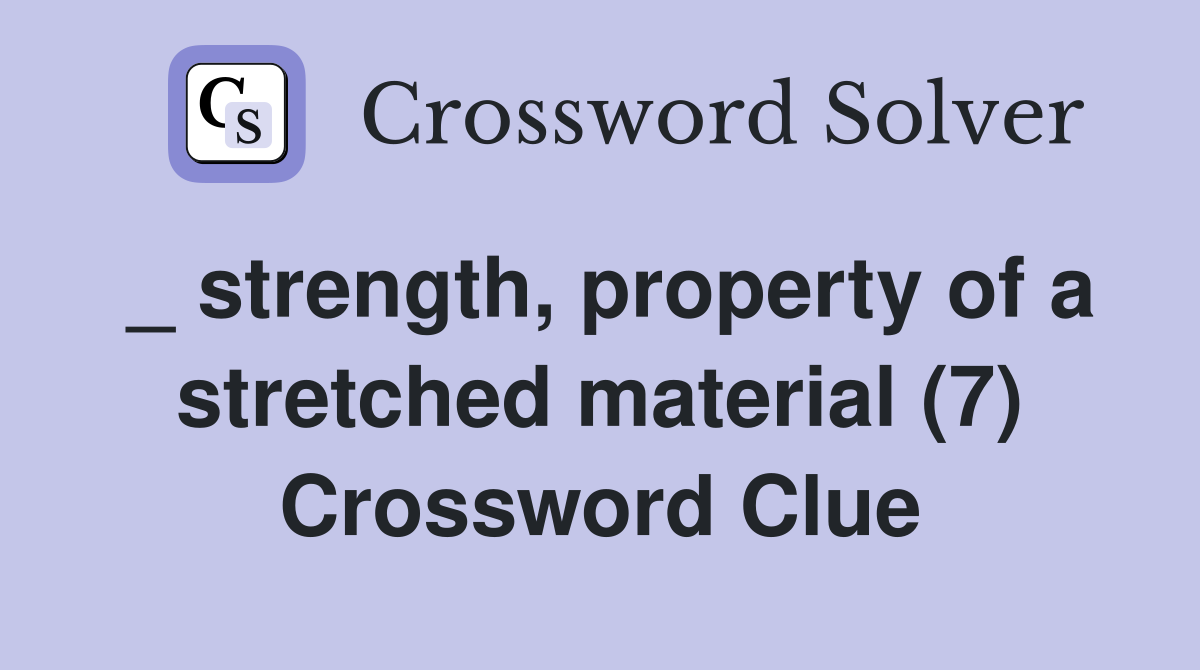 _ strength, property of a stretched material (7) Crossword Clue
