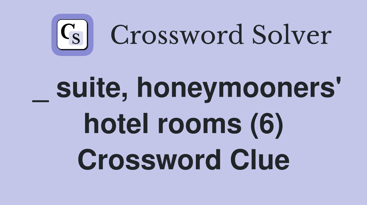 _ suite, honeymooners' hotel rooms (6) Crossword Clue