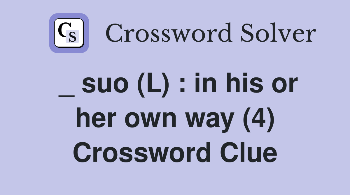 _ suo (L) : in his or her own way (4) Crossword Clue