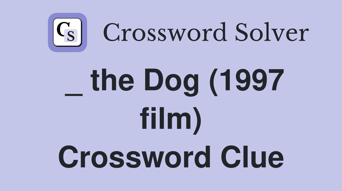 _ the Dog (1997 film) Crossword Clue