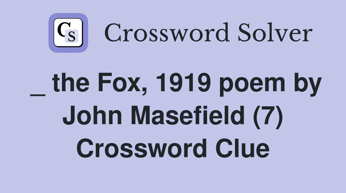 _ the Fox, 1919 poem by John Masefield (7) Crossword Clue