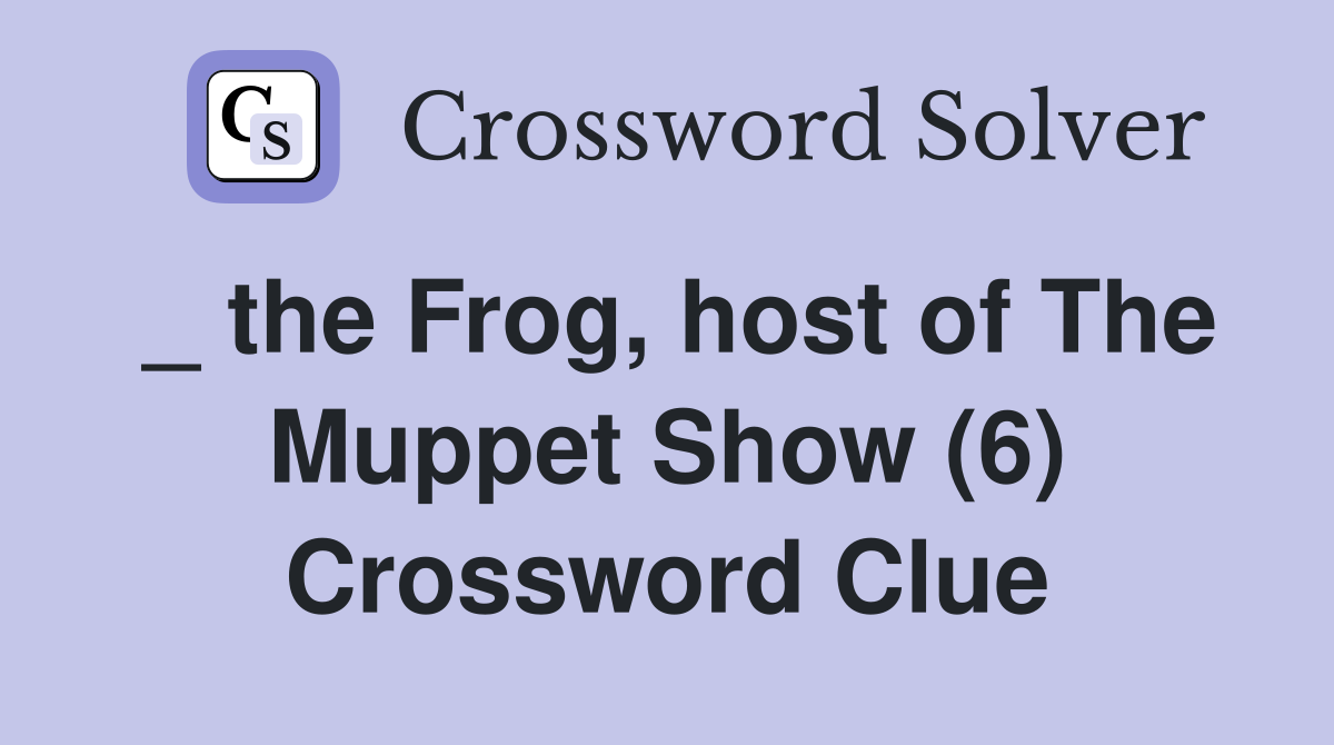 _ the Frog, host of The Muppet Show (6) Crossword Clue