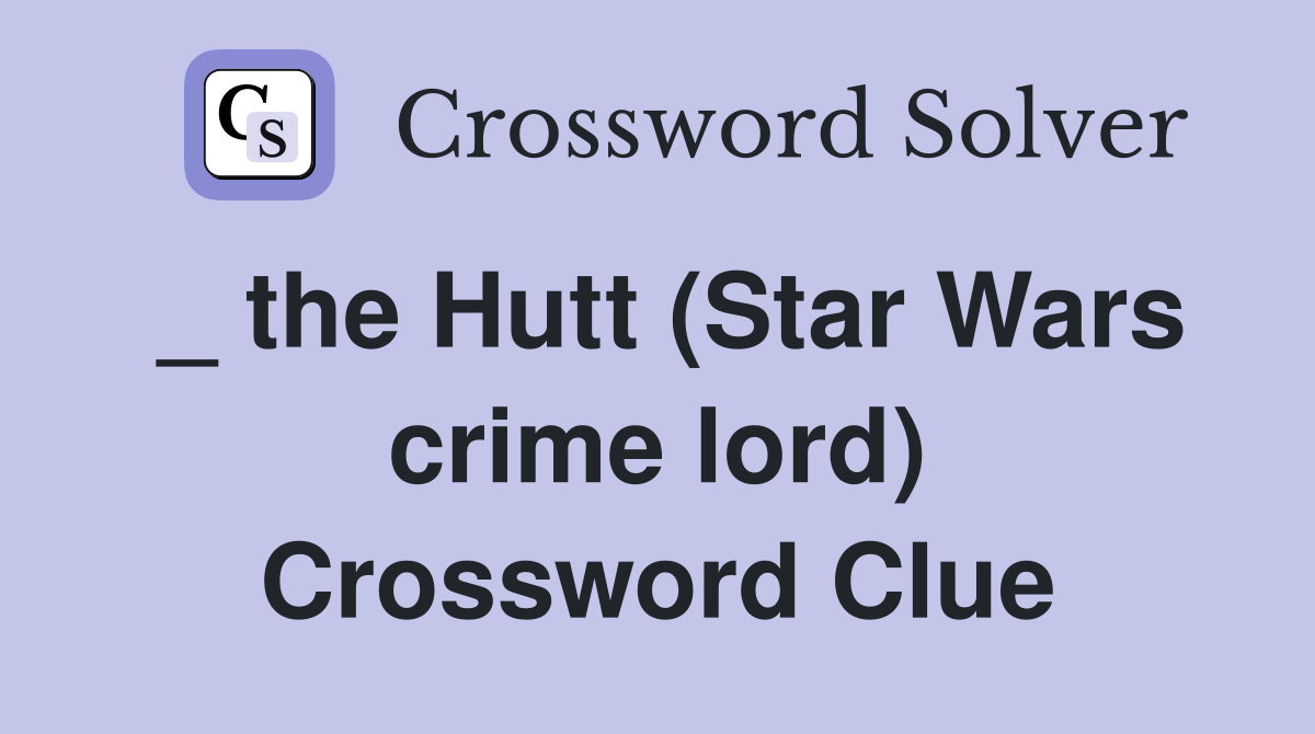 _ the Hutt (Star Wars crime lord) Crossword Clue