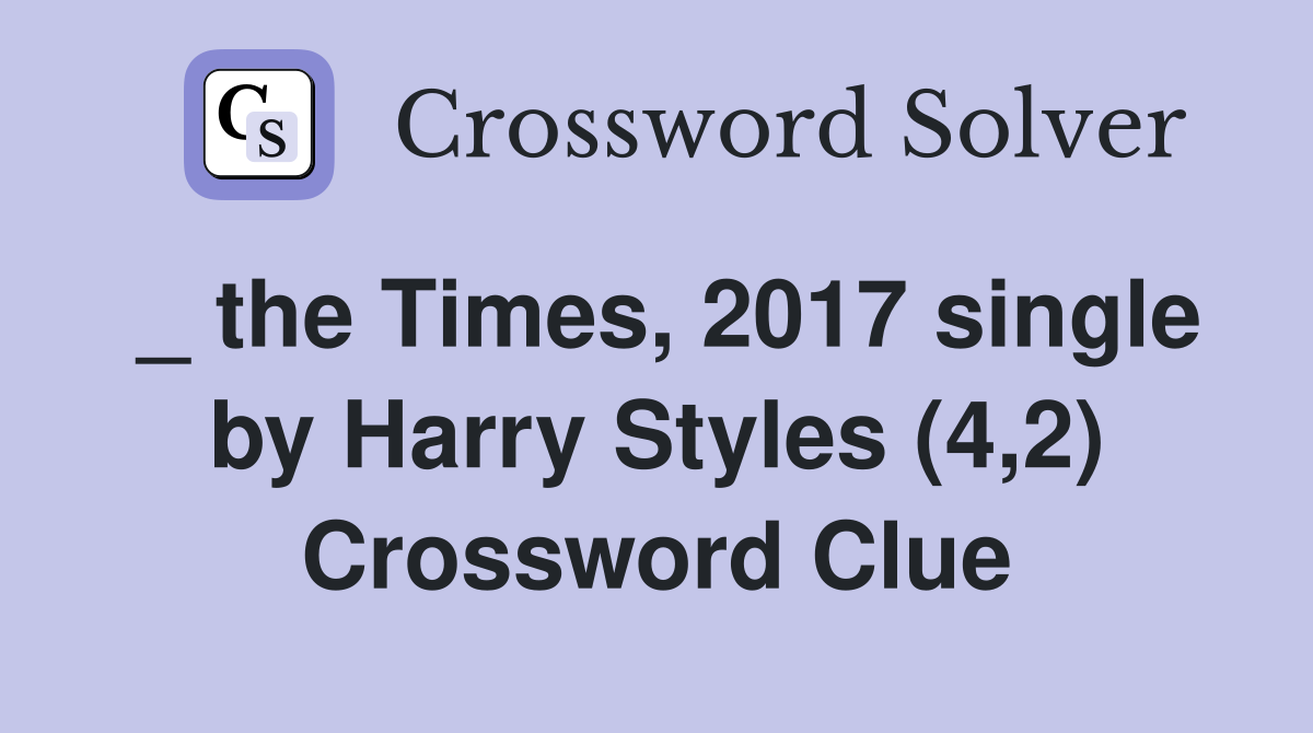 _ the Times, 2017 single by Harry Styles (4,2) Crossword Clue
