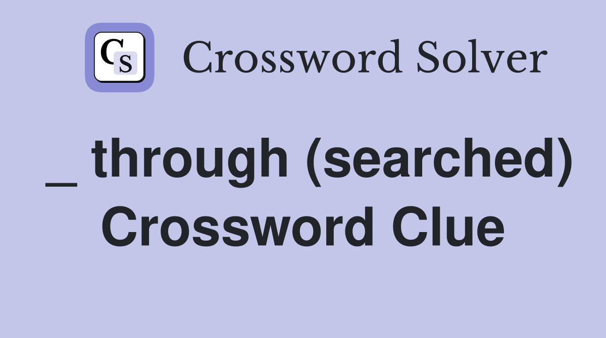 _ through (searched) Crossword Clue