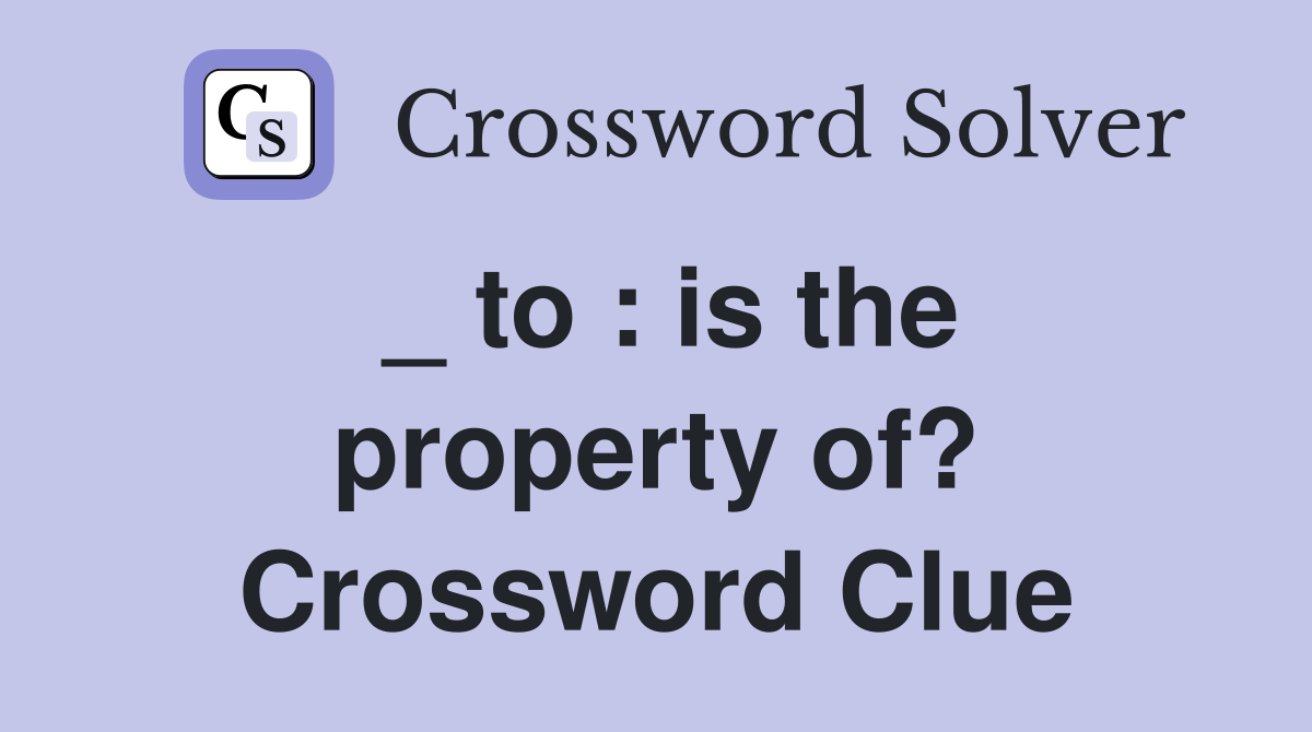 _ to : is the property of? Crossword Clue
