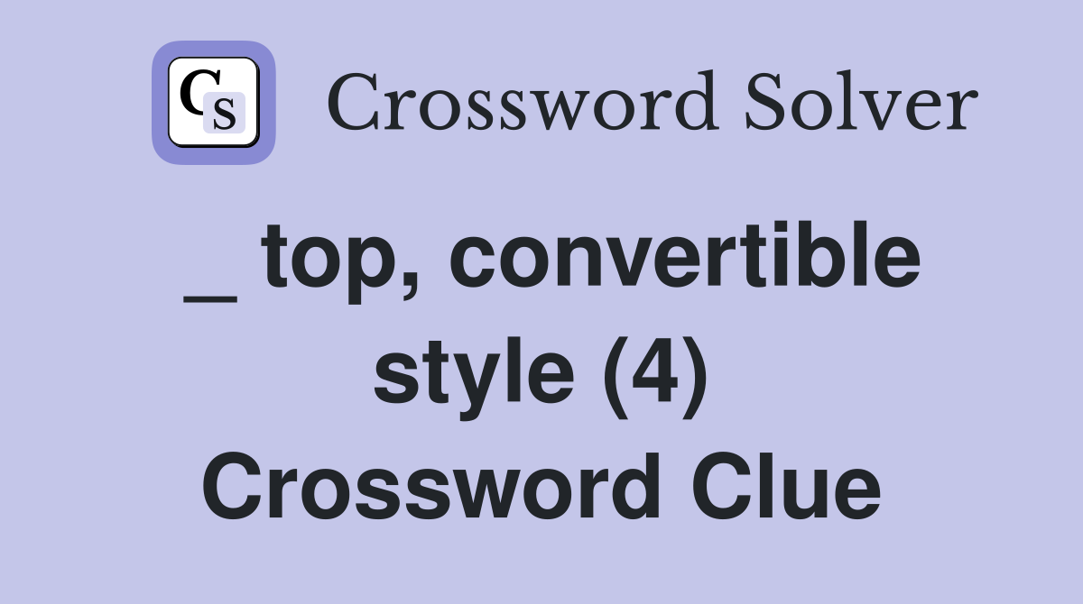 _ top, convertible style (4) Crossword Clue