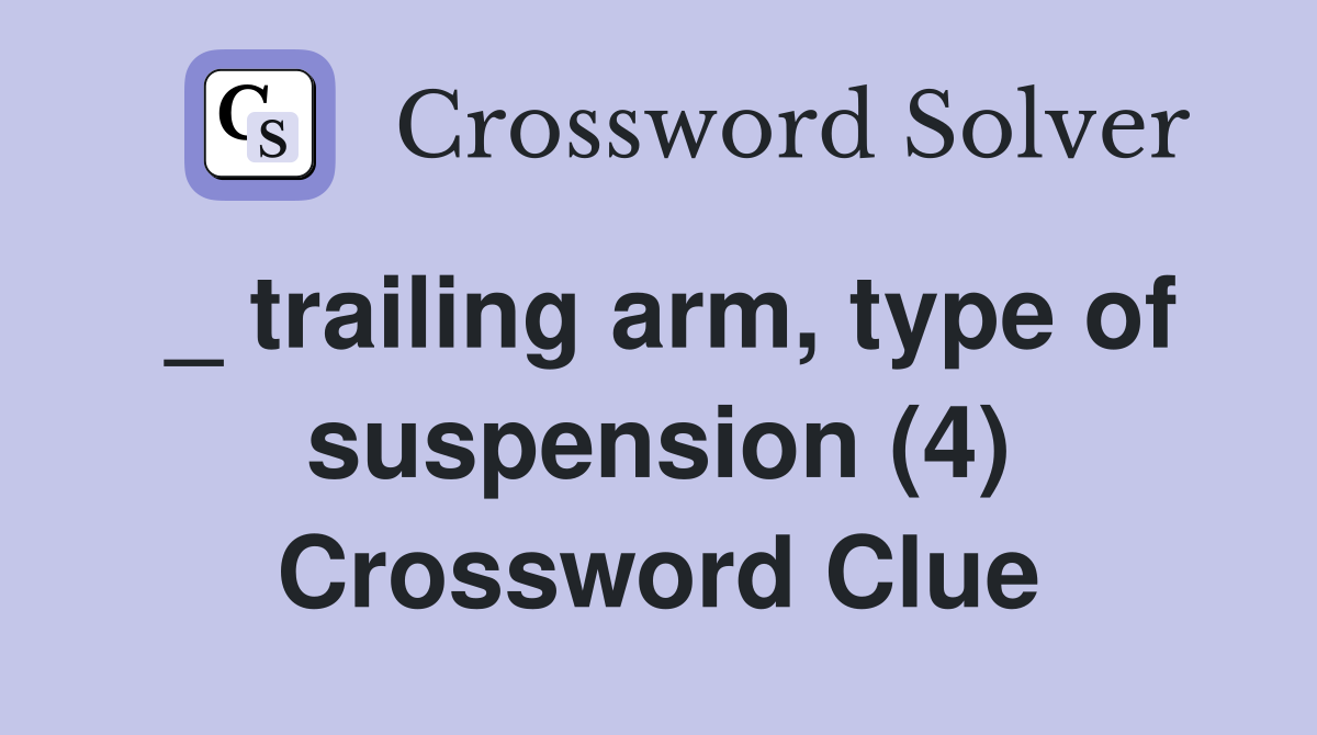_ trailing arm, type of suspension (4) Crossword Clue