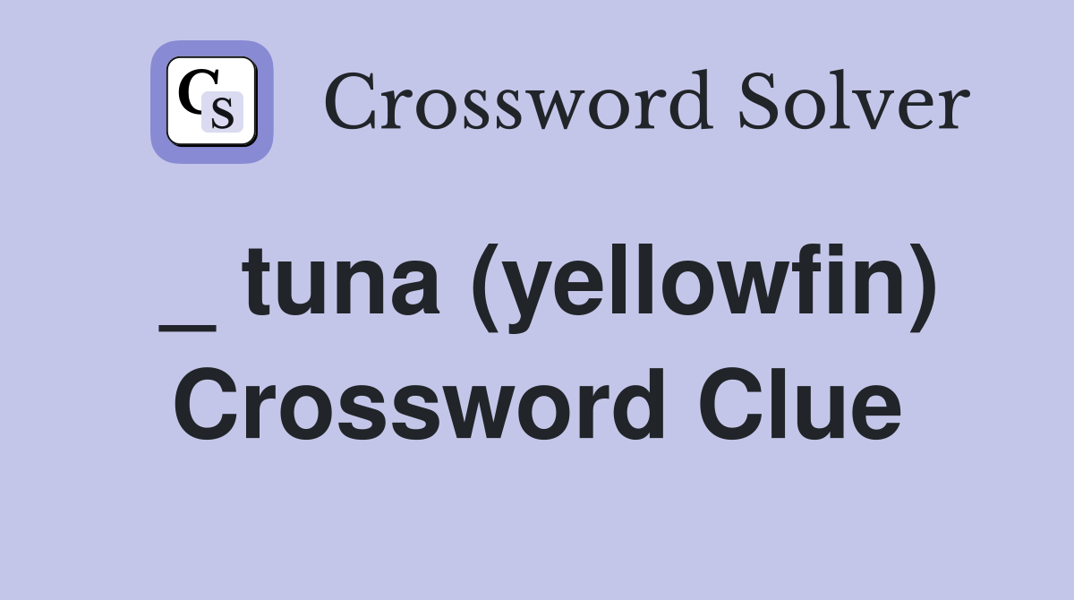 _ tuna (yellowfin) Crossword Clue