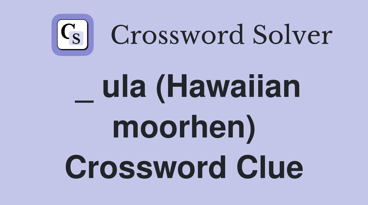 _ ula (Hawaiian moorhen) Crossword Clue