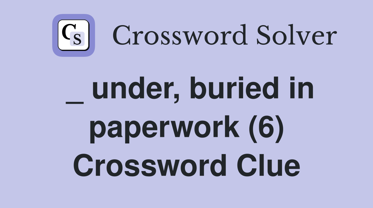 _ under, buried in paperwork (6) Crossword Clue