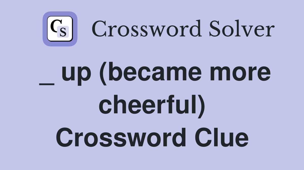 _ up (became more cheerful) Crossword Clue