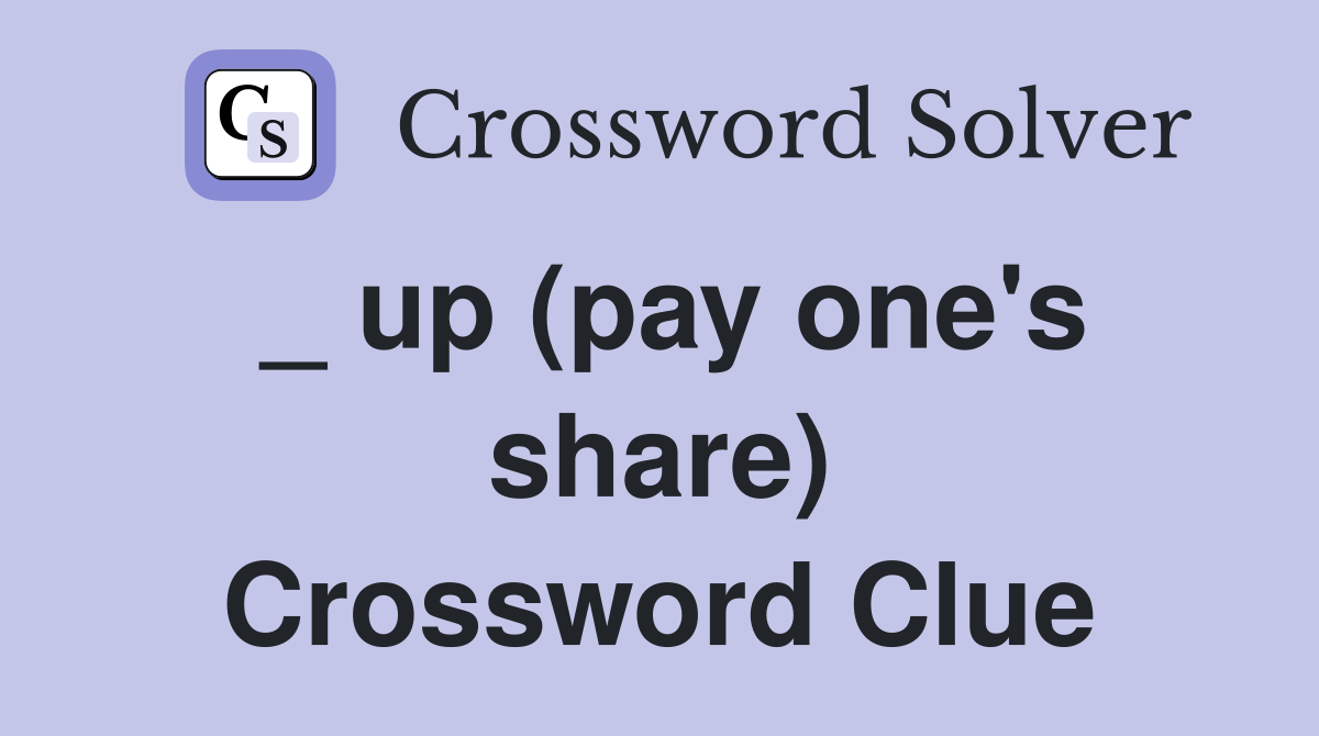 _ up (pay one's share) Crossword Clue