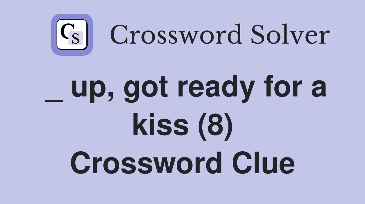 _ up, got ready for a kiss (8) Crossword Clue