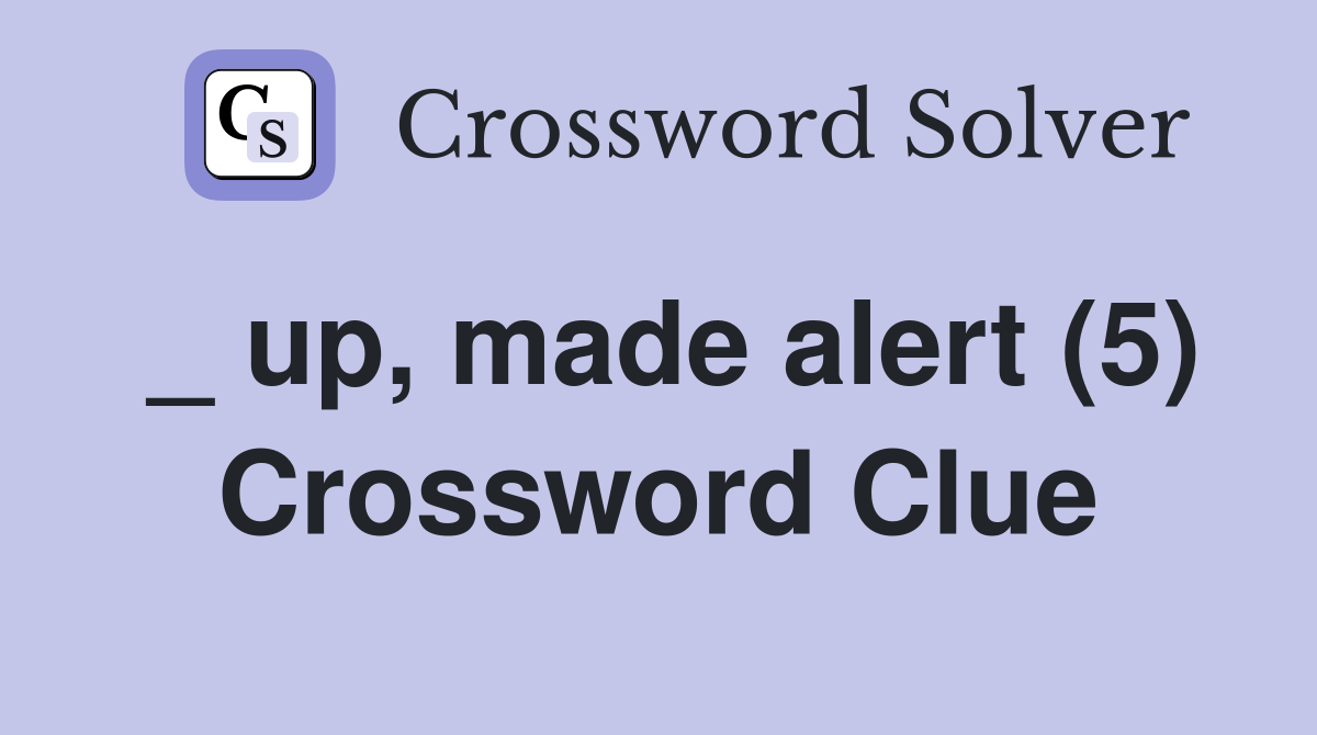 _ up, made alert (5) Crossword Clue