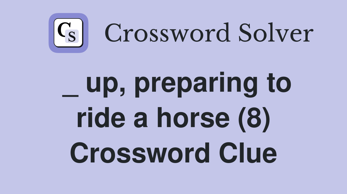 _ up, preparing to ride a horse (8) Crossword Clue