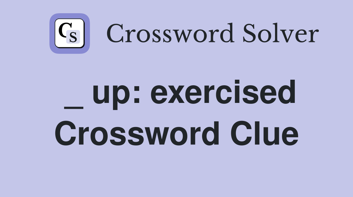 _ up: exercised Crossword Clue