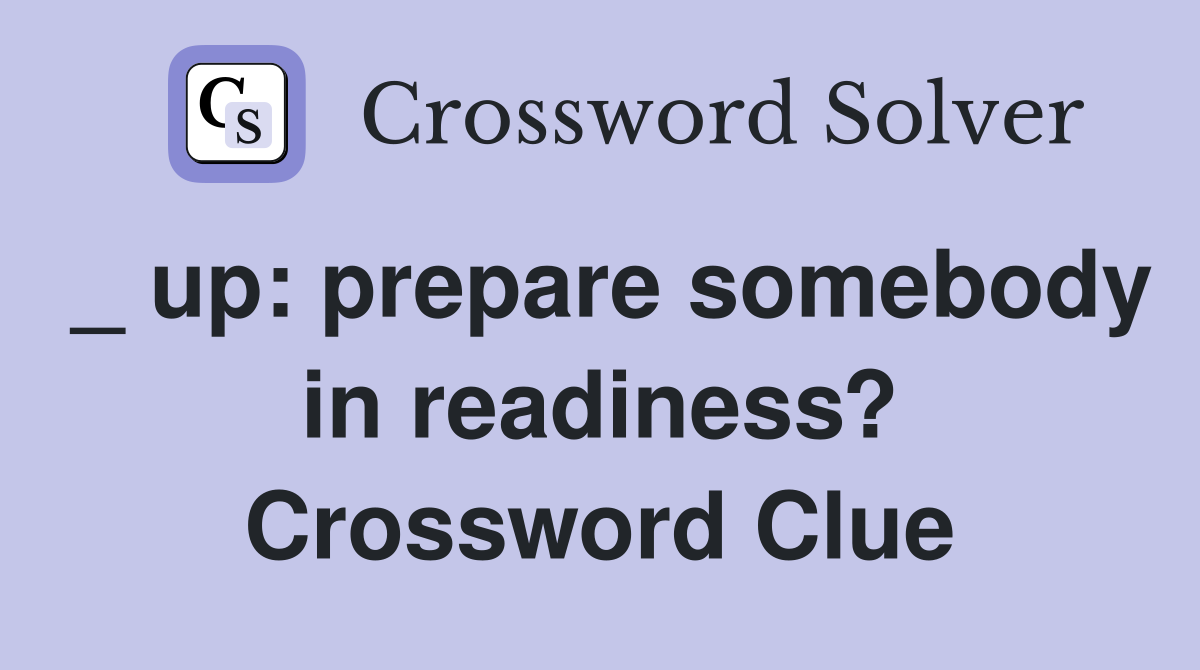 _ up: prepare somebody in readiness? Crossword Clue
