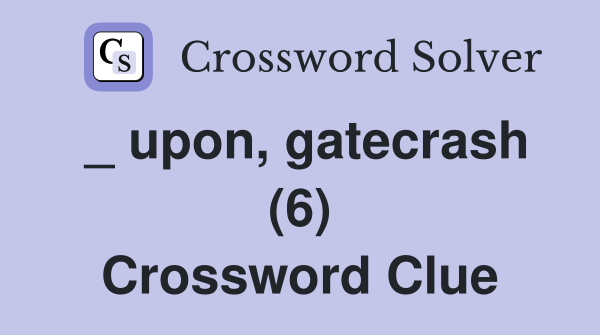_ upon, gatecrash (6) Crossword Clue