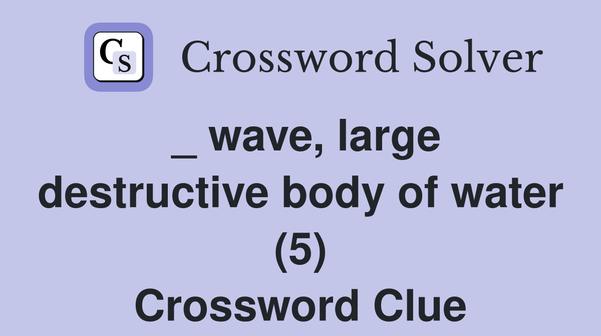 _ wave, large destructive body of water (5) Crossword Clue
