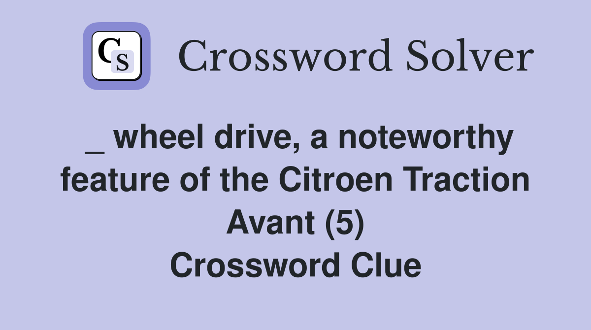 _ wheel drive, a noteworthy feature of the Citroen Traction Avant (5) Crossword Clue