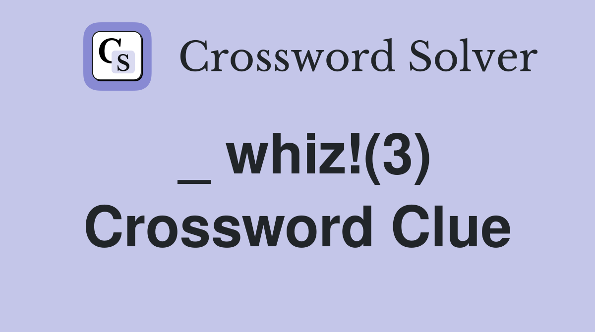 _ whiz!(3) Crossword Clue