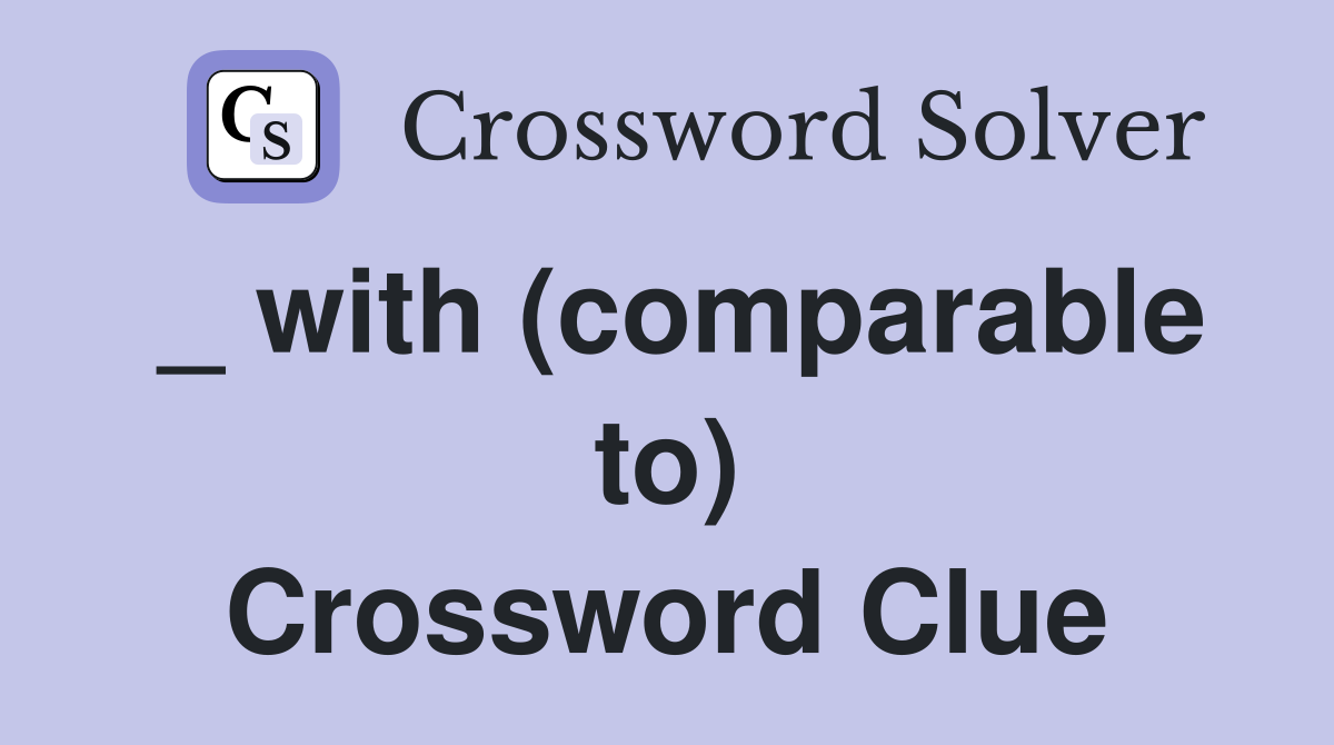 _ with (comparable to) Crossword Clue