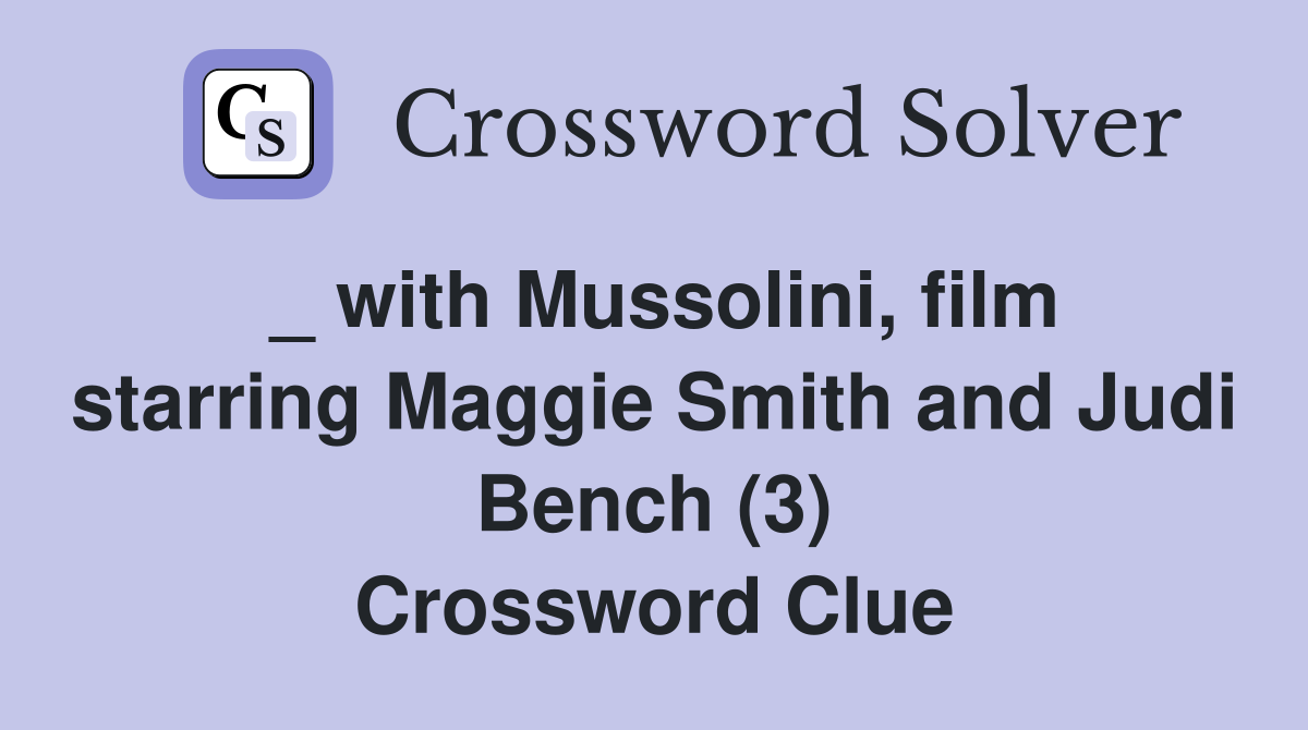 _ with Mussolini, film starring Maggie Smith and Judi Bench (3) Crossword Clue