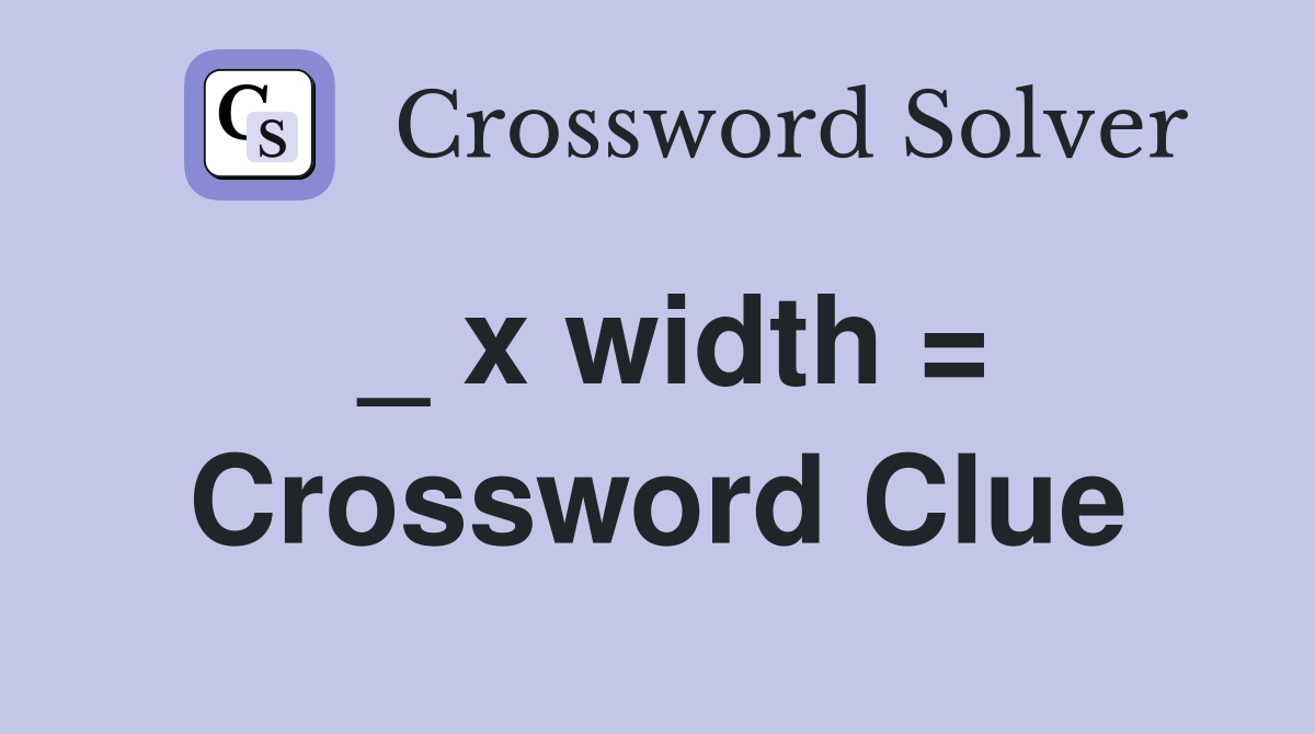_ x width = Crossword Clue