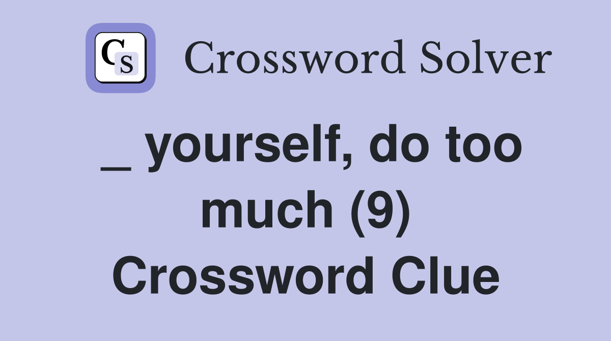 _ yourself, do too much (9) Crossword Clue