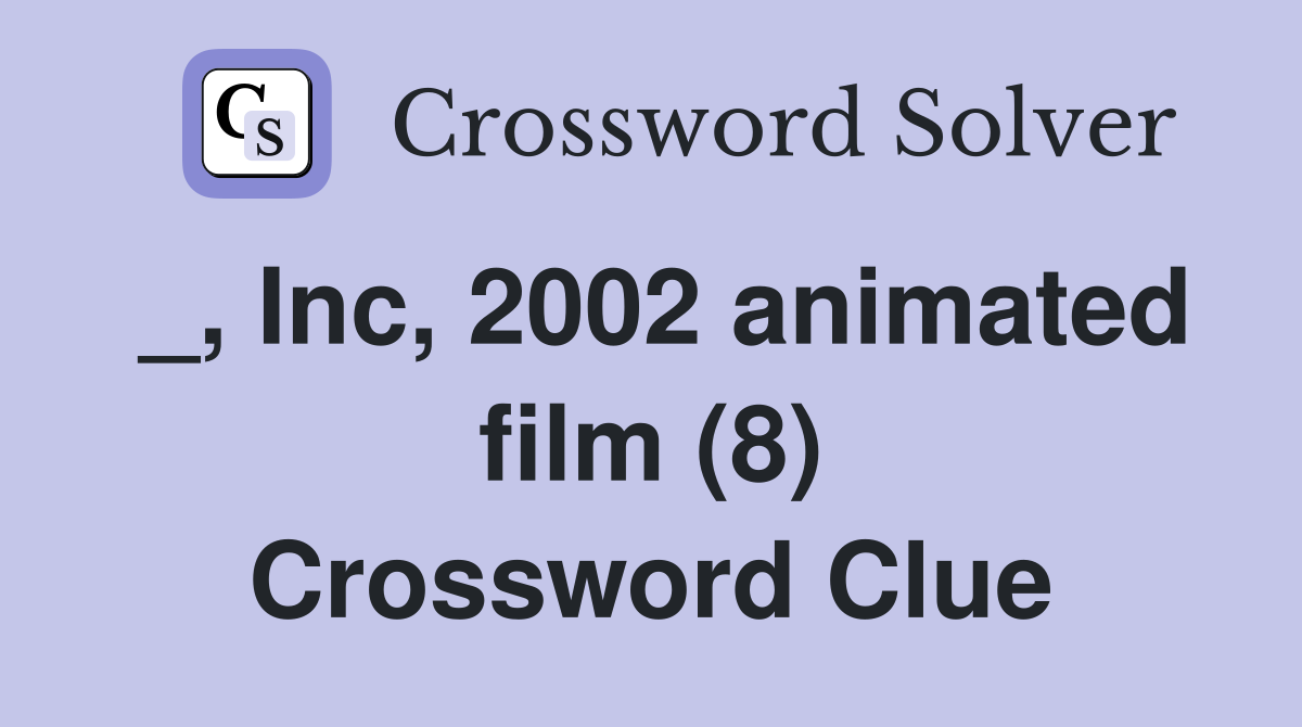 _, Inc, 2002 animated film (8) Crossword Clue
