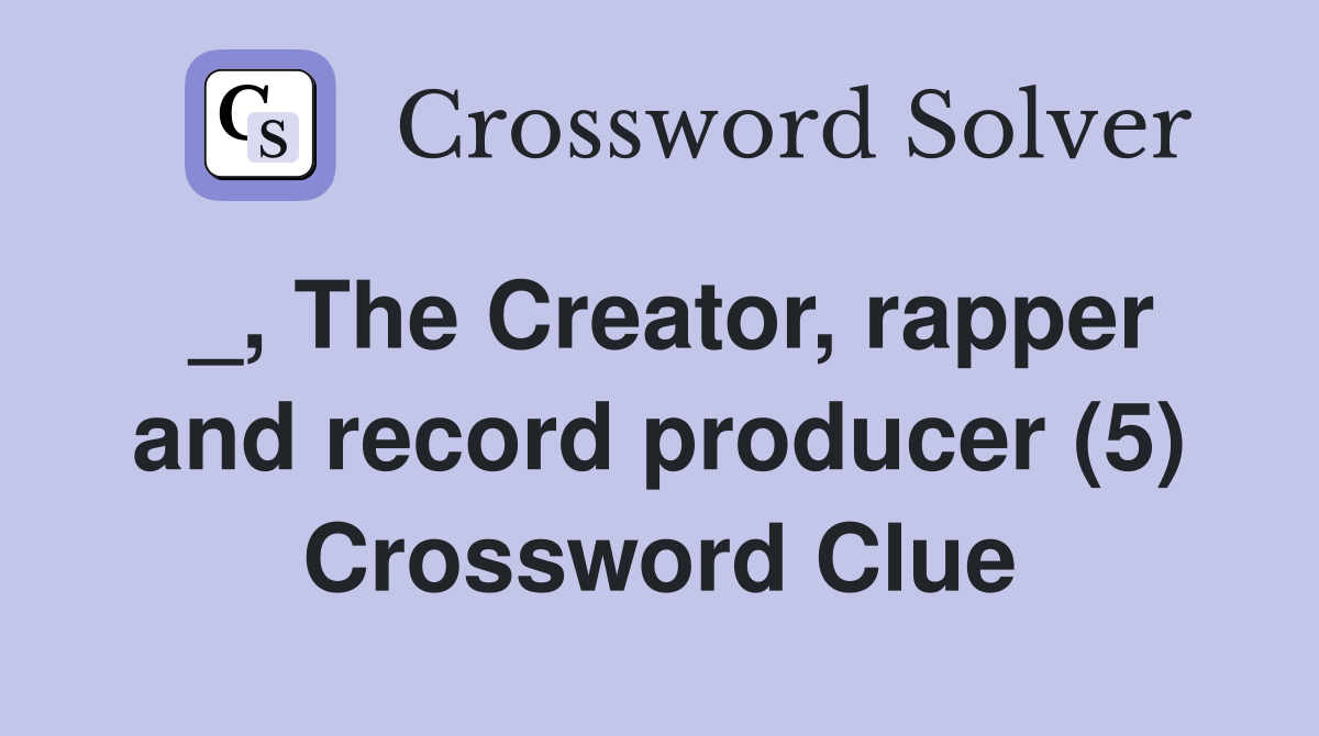 _, The Creator, rapper and record producer (5) Crossword Clue