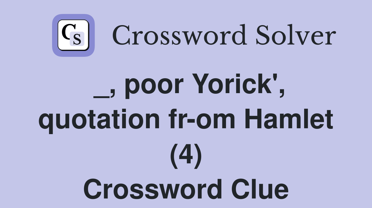 _, poor Yorick', quotation fr-om Hamlet (4) Crossword Clue