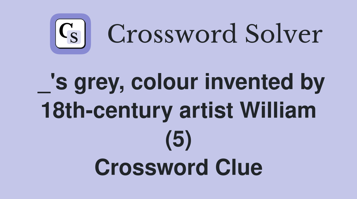 _'s grey, colour invented by 18th-century artist William (5) Crossword Clue