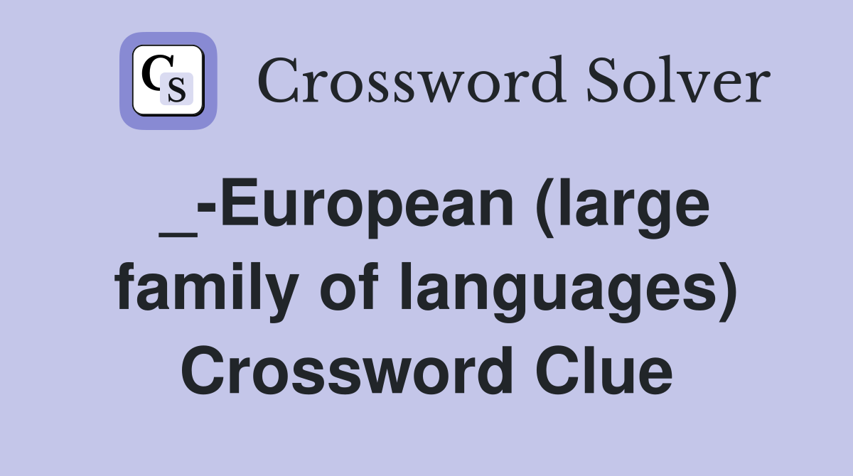 _-European (large family of languages) Crossword Clue