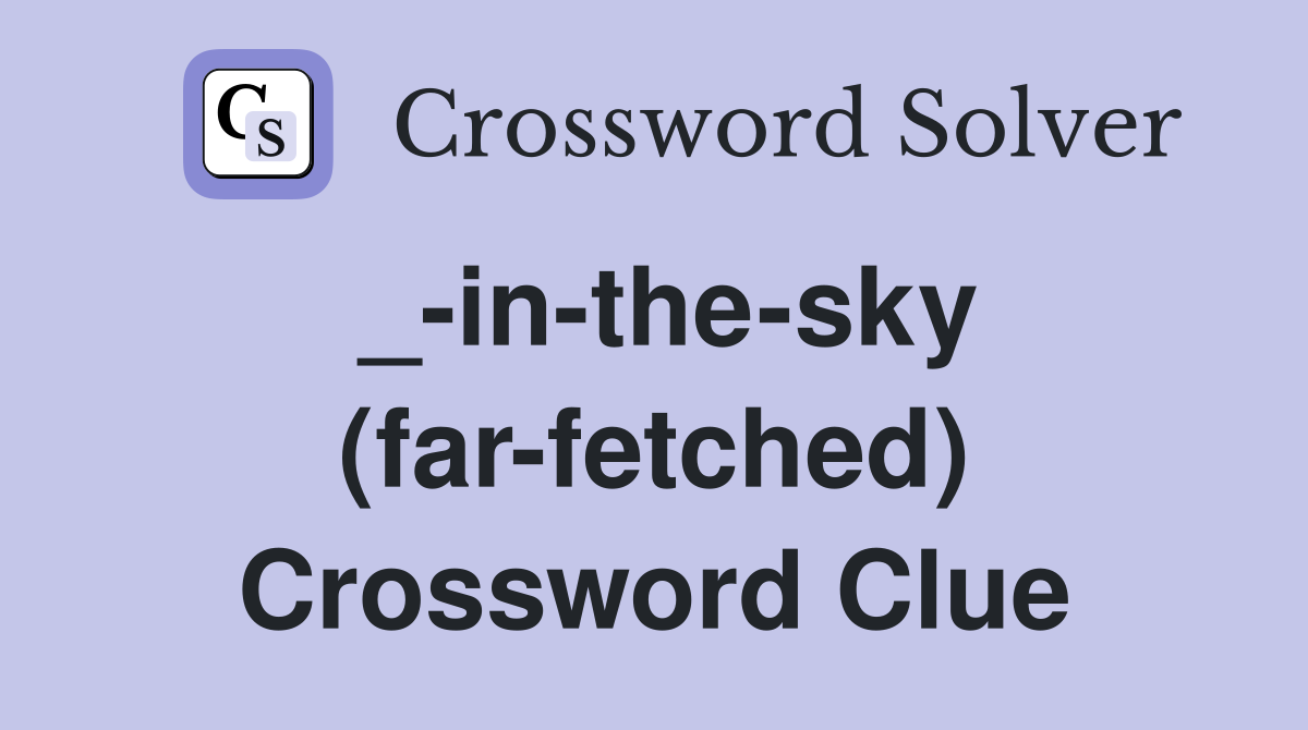 _-in-the-sky (far-fetched) Crossword Clue