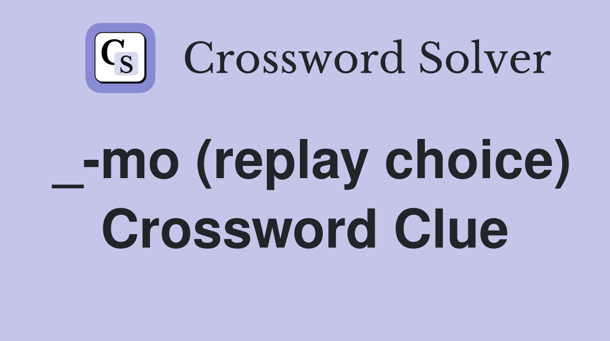 _-mo (replay choice) Crossword Clue