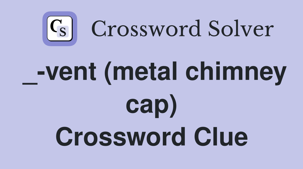 _-vent (metal chimney cap) Crossword Clue