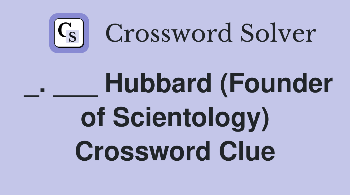 _. ___ Hubbard (Founder of Scientology) Crossword Clue